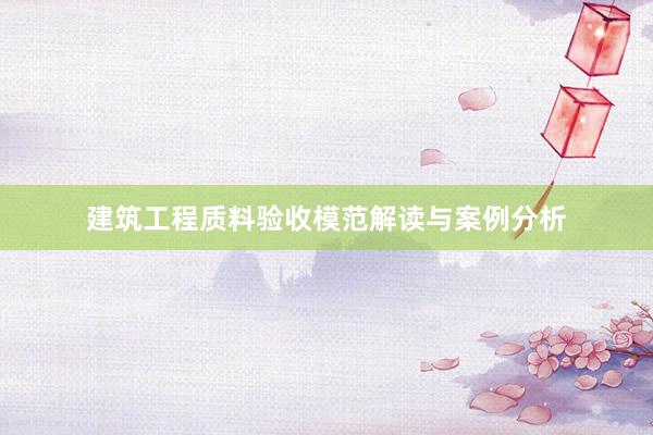 建筑工程质料验收模范解读与案例分析