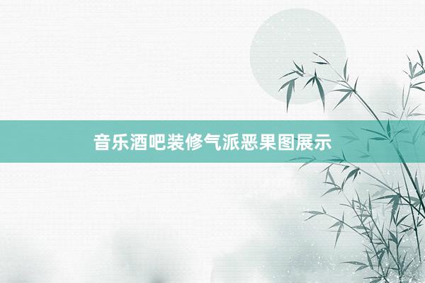 音乐酒吧装修气派恶果图展示