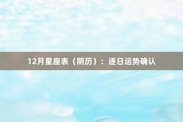 12月星座表（阴历）：逐日运势确认
