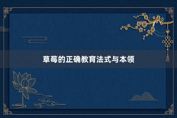 草莓的正确教育法式与本领