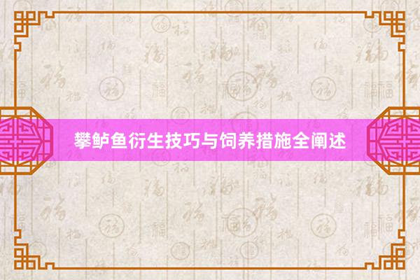 攀鲈鱼衍生技巧与饲养措施全阐述
